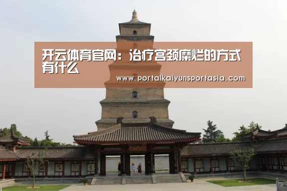 开云体育官网:治疗宫颈糜烂的方式有什么(图3) 开云官方网站