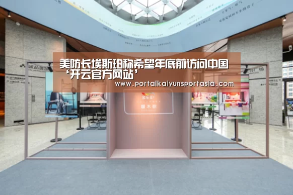 美防长埃斯珀称希望年底前访问中国‘开云官方网站’(图1) KAIYUN体育