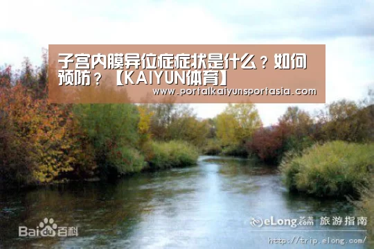 子宫内膜异位症症状是什么?如何预防?【KAIYUN体育】(图3) 开云体育官网
