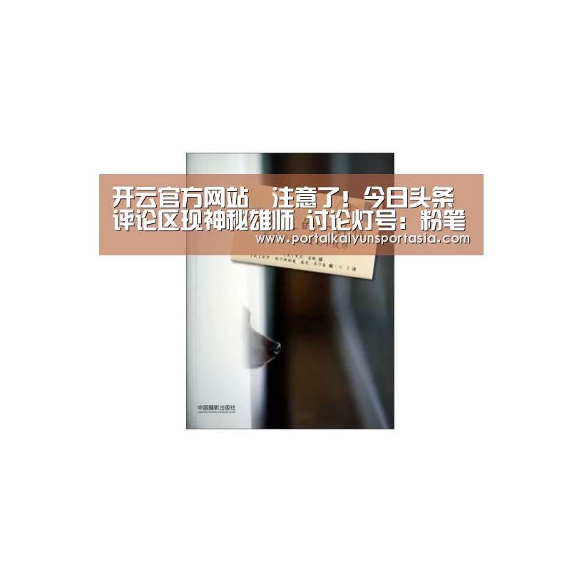 开云官方网站_
注意了!今日头条评论区现神秘雄师 讨论灯号:粉笔灰(图3) KAIYUN体育